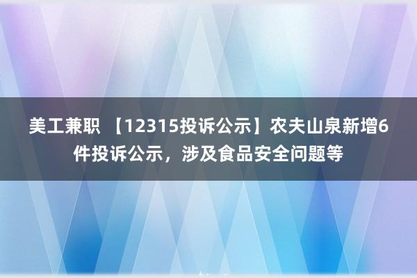 美工兼职 【12315投诉公示】农夫山泉新增6件投诉公示，涉及食品安全问题等