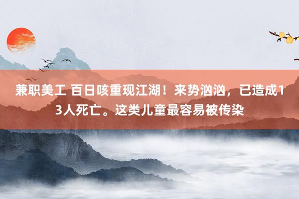 兼职美工 百日咳重现江湖！来势汹汹，已造成13人死亡。这类儿童最容易被传染